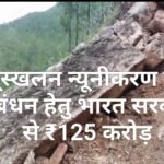 भूस्खलन न्यूनीकरण हेतु उत्तराखण्ड को भारत सरकार से ₹125 करोड़ की परियोजना स्वीकृत