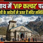 केदारनाथ में ‘VIP कल्चर’ पर बवाल: क्या मुख्यमंत्री के आदेशों से ऊपर हैं मंदिर समिति के अध्यक्ष?