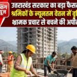 उत्तराखंड सरकार का बड़ा फैसला: श्रमिकों के न्यूनतम वेतन में वृद्धि, भ्रामक प्रचार से बचने की अपील